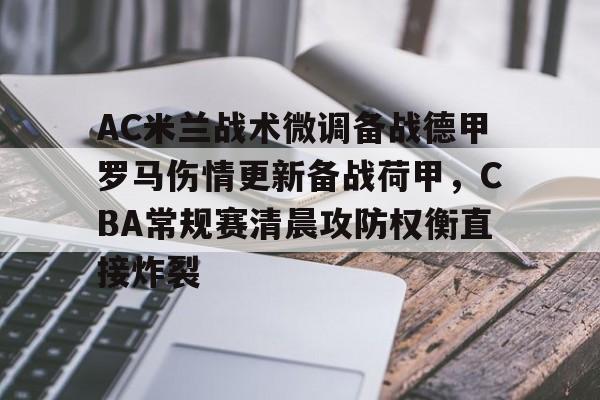 kaiyun全站登录-AC米兰战术微调备战德甲罗马伤情更新备战荷甲,CBA常规赛清晨攻防权衡直接炸裂